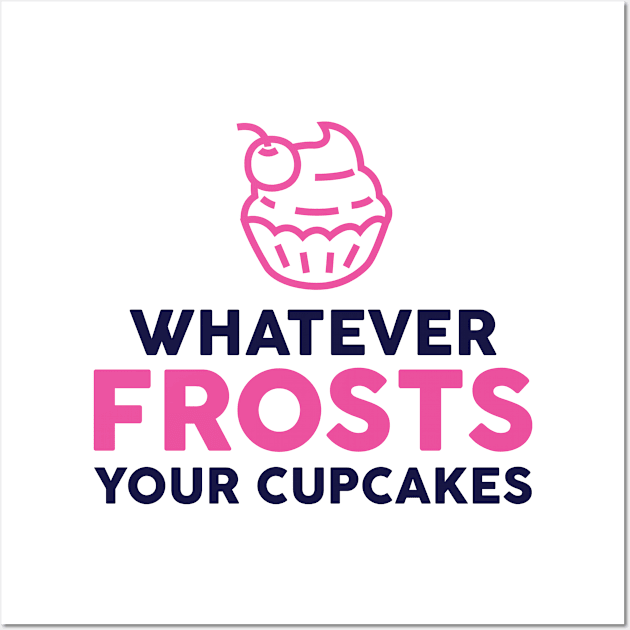 Baking Shirt - Whatever Frosts Your Cupcakes Wall Art by redbarron